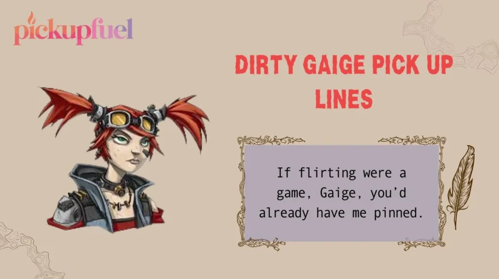 Dirty Gaige Pick Up Lines