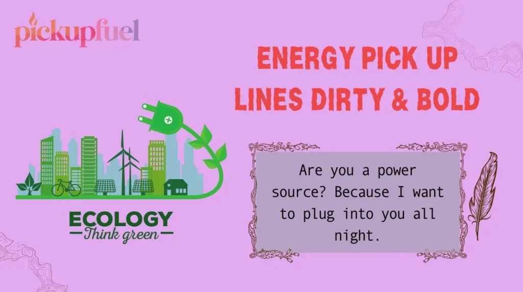Energy Pick Up Lines Dirty & Bold