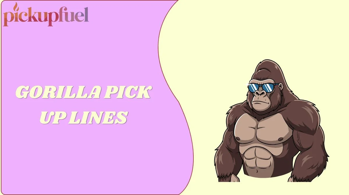 Gorilla Pick Up Lines