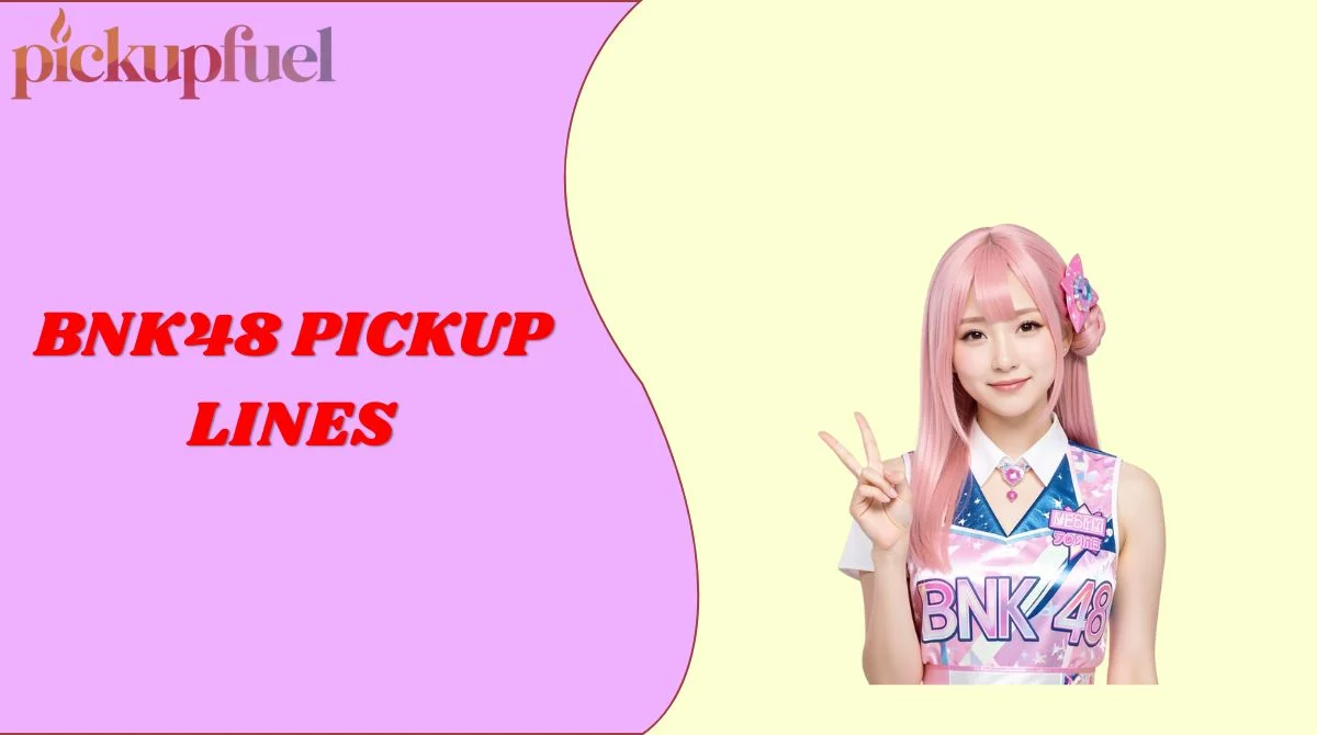 BNK48 Pickup Lines