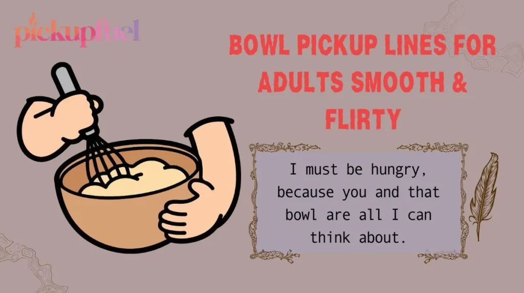 Bowl Pickup Lines for Adults smooth & flirty