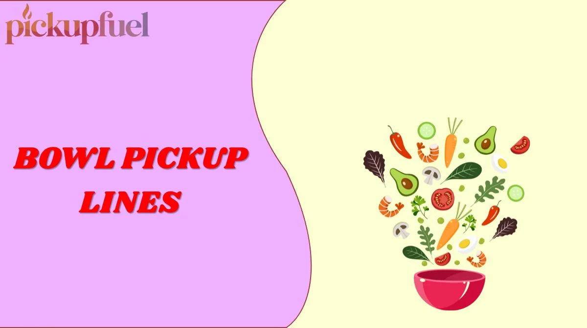 Bowl Pickup Lines