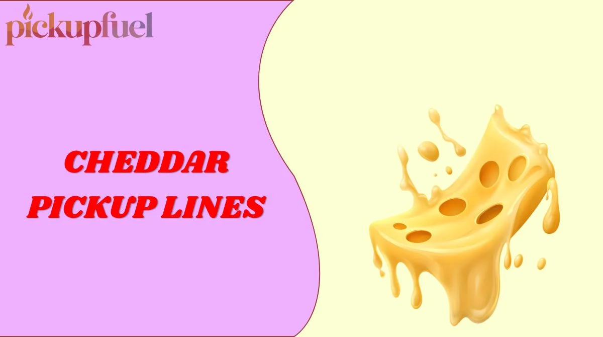 Cheddar Pickup Lines