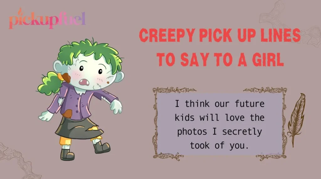 Creepy Pick Up Lines to Say to a Girl