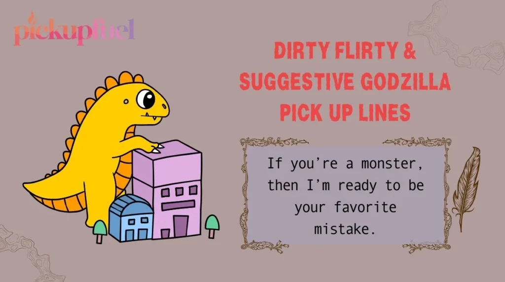 Dirty Flirty & Suggestive Godzilla Pick Up Lines