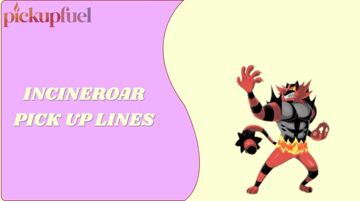 Incineroar Pick Up Lines