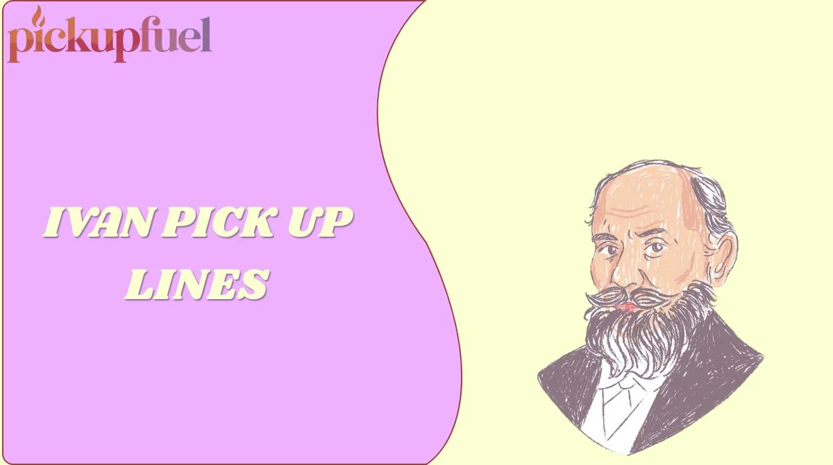 Ivan Pick Up Lines