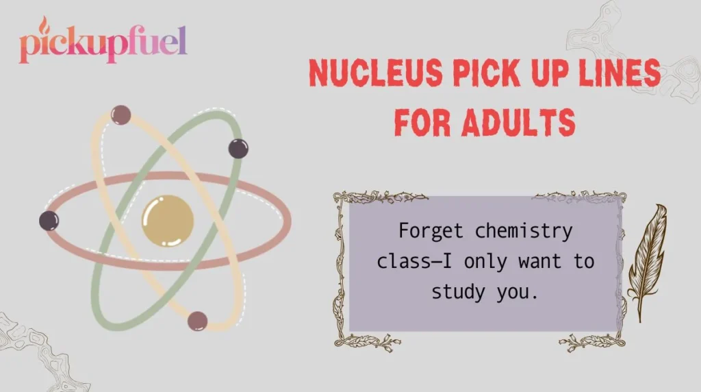Nucleus Pick Up Lines for Adults