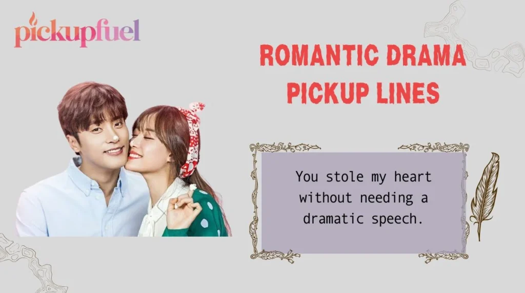 Romantic Drama Pickup Lines